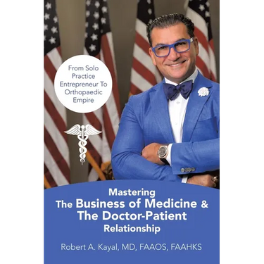Mastering The Business of Medicine & The Doctor-Patient Relationship: From Solo Practice Entrepreneur To Orthopaedic Empire