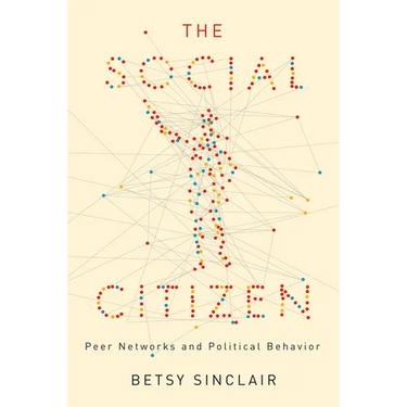 The Social Citizen: Peer Networks and Political Behavior