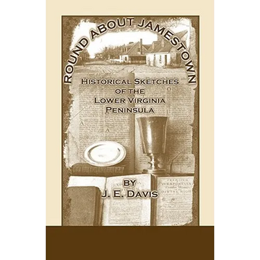 Round About Jamestown: Historical Sketches of the Lower Virginia Peninsula