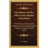 The History Of The Polk County Baptist Association: With History Of Churches, Biographies, Southwest Baptist College, Articles Of Faith (1897)