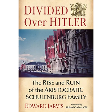 Divided Over Hitler: The Rise and Ruin of the Aristocratic Schulenburg Family