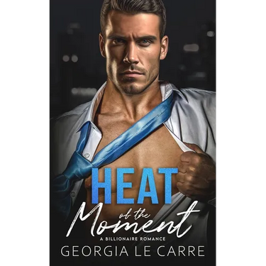 Heat of the Moment: A Billionaire Romance