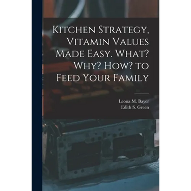 Kitchen Strategy, Vitamin Values Made Easy. What? Why? How? to Feed Your Family