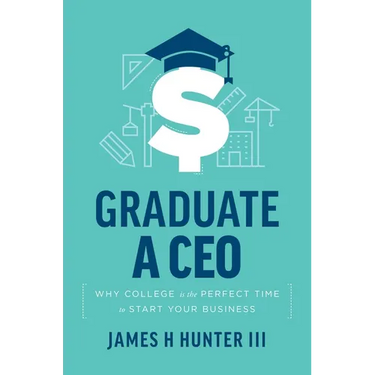 Graduate a CEO: Why College Is the Perfect Time to Start Your Business