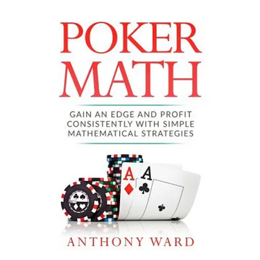 Poker Math: Gain an Edge and Profit Consistently with Simple Mathematical Strategies