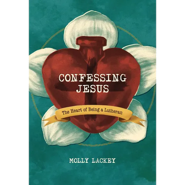 Confessing Jesus: The Heart of Being a Lutheran
