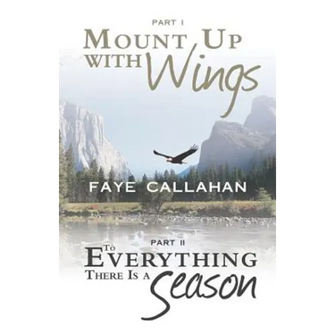 Part I Mount Up with Wings. Part II to Everything There Is a Season