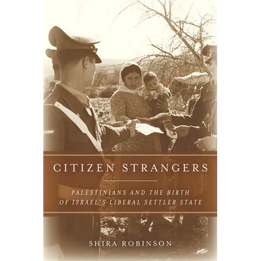 Citizen Strangers: Palestinians and the Birth of Israel's Liberal Settler State
