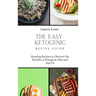 The Easy Ketogenic Recipe Guide: Amazing Recipes to Discover the Benefits of Ketogenic Diet and Stay Fit
