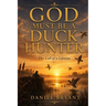 God Must Be a Duck Hunter: The Call of a Lifetime