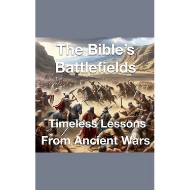 The Bible's Battlefields- Timeless Lessons from Ancient Wars