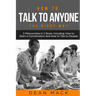 How to Talk to Anyone: The Right Way - Bundle - The Only 2 Books You Need to Master How to Talk to People, Conversation Starters and Social Anxiety To