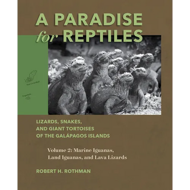 A Paradise for Reptiles: Lizards, Snakes, and Giant Tortoises of the Galápagos Islands, Volume 2: Marine Iguanas, Land Iguanas, and Lava Lizards Volum