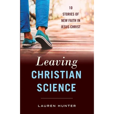Leaving Christian Science: 10 Stories of New Faith in Jesus Christ