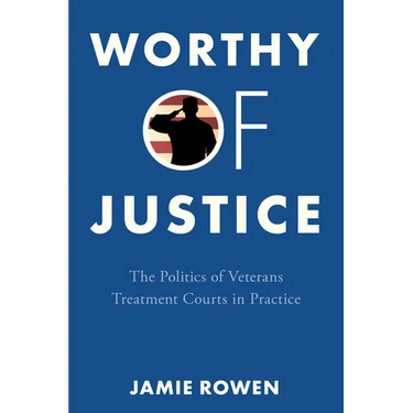 Worthy of Justice: The Politics of Veterans Treatment Courts in Practice