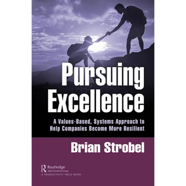 Pursuing Excellence: A Values-Based, Systems Approach to Help Companies Become More Resilient