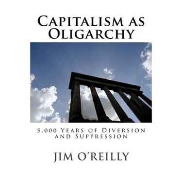 Capitalism as Oligarchy: 5,000 years of diversion and suppression