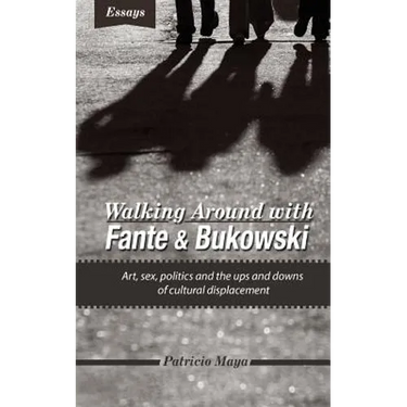 Walking Around with Fante and Bukowski: art, sex, politics and the ups and downs of cultural displacement