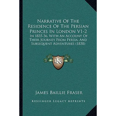Narrative Of The Residence Of The Persian Princes In London V1-2: In 1835-36, With An Account Of Their Journey From Persia, And Subsequent Adventures