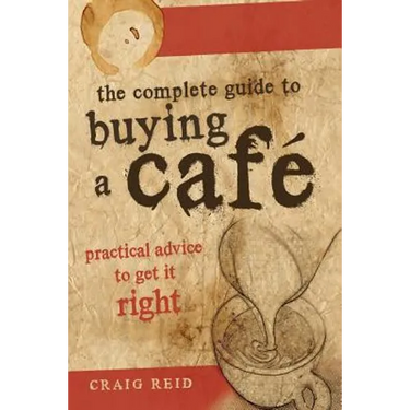 The Complete guide to buying a cafe: Practical advice to get it right