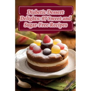 Diabetic Dessert Delights: 97 Sweet and Sugar-Free Recipes