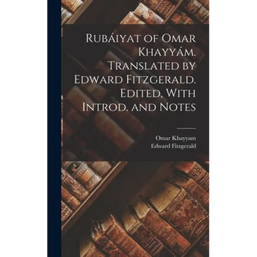 Rubáiyat of Omar Khayyám. Translated by Edward Fitzgerald. Edited, With Introd. and Notes