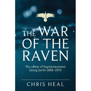 The War of the Raven: The career of Kapitӓnleutnant Georg Gerth 1888-1970