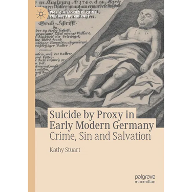 Suicide by Proxy in Early Modern Germany: Crime, Sin and Salvation