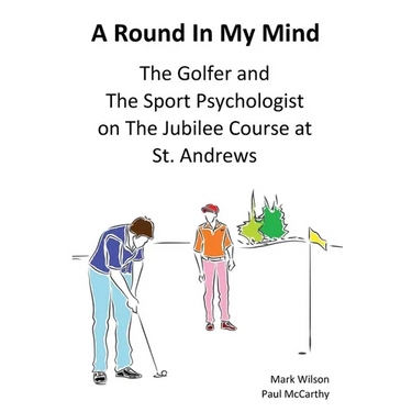 A Round In My Mind: The Golfer and The Sport Psychologist on The Jubilee Course at St. Andrews