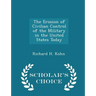 The Erosion of Civilian Control of the Military in the United States Today - Scholar's Choice Edition