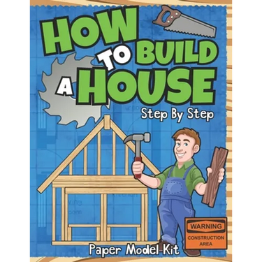 How To Build A House: Step By Step Paper Model Kit For Kids To Learn Construction Methods And Building Techniques With Paper Crafts