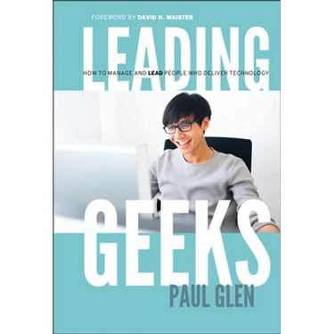 Leading Geeks: How to Manage and Lead the People Who Deliver Technology