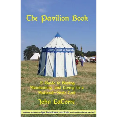 The Pavilion Book: A Guide to Buying, Maintaining, and Living in a Medieval-Style Tent