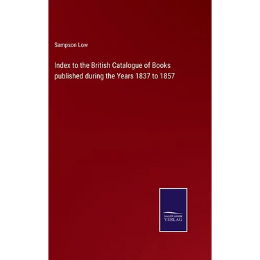 Index to the British Catalogue of Books published during the Years 1837 to 1857