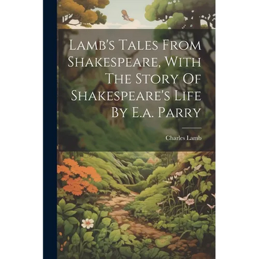 Lamb's Tales From Shakespeare, With The Story Of Shakespeare's Life By E.a. Parry