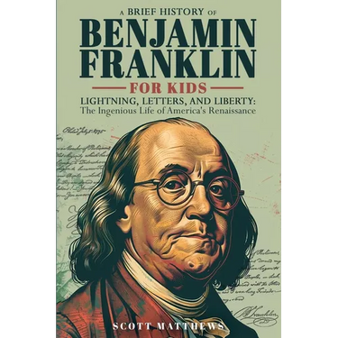 A Brief History of Ben Franklin for Kids - Lightning, Letters, and Liberty: The Ingenious Life of America's Renaissance Man