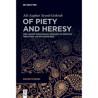 Of Piety and Heresy: Abū Ḥāmid Muḥammad Ghazzālī's Persian Treatises on Antinomians