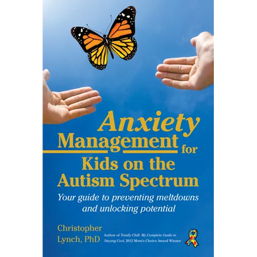 Anxiety Management for Kids on the Autism Spectrum: Your Guide to Preventing Meltdowns and Unlocking Potential