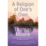 A Religion of One's Own: A Guide to Creating a Personal Spirituality in a Secular World