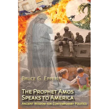 The Prophet Amos Speaks to America: Ancient Wisdom for Contemporary Politics