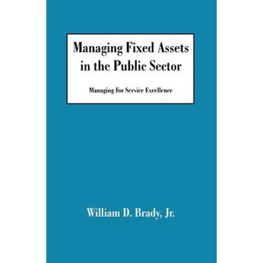 Managing Fixed Assets in the Public Sector: Managing for Service Excellence