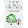 Autism Parenting Essentials: A Step-By-Step Guide to Navigating Schools Systems, Behavior and Sensory Management, Social Skills, Child Empowerment,