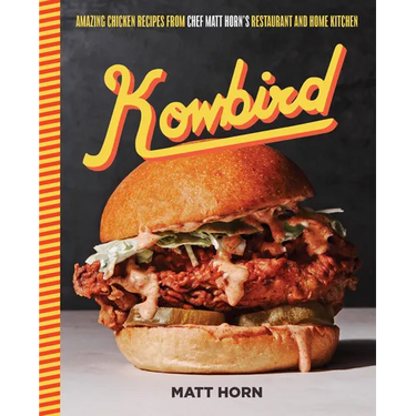 Kowbird: Amazing Chicken Recipes from Chef Matt Horn's Restaurant and Home Kitchen