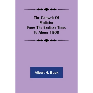 The growth of medicine from the earliest times to about 1800