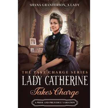 Lady Catherine Takes Charge: A Pride & Prejudice Variation
