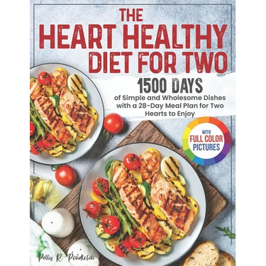 The Heart Healthy Diet for Two: 1500 Days of Simple and Wholesome Dishes with a 28-Day Meal Plan for Two Hearts to Enjoy Full Color Edition