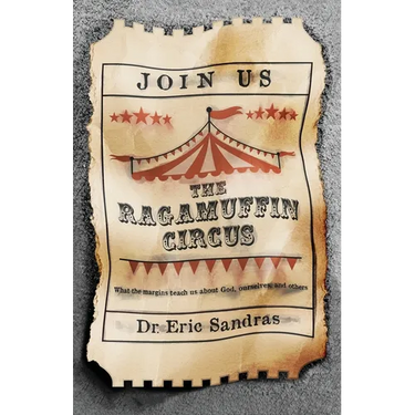 The Ragamuffin Circus, What the margins teach us about God, ourselves, and others