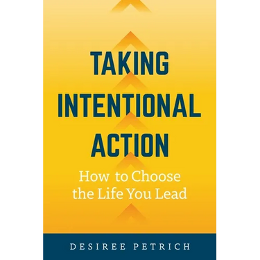 Taking Intentional Action: How to Choose the Life you Lead