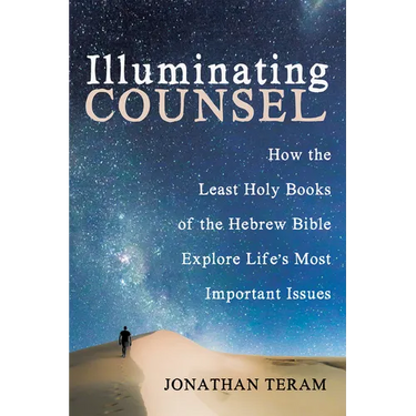 Illuminating Counsel: How the Least Holy Books of the Hebrew Bible Explore Life's Most Important Issues