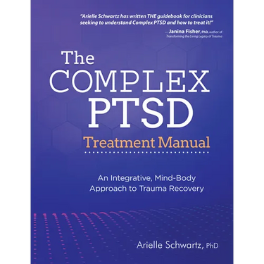 The Complex Ptsd Treatment Manual: An Integrative, Mind-Body Approach to Trauma Recovery